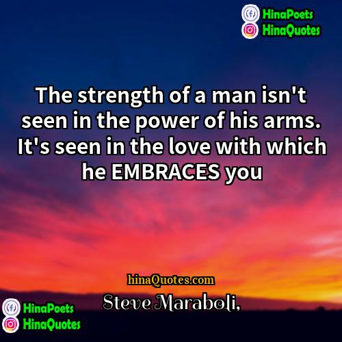 Steve Maraboli Quotes | The strength of a man isn't seen